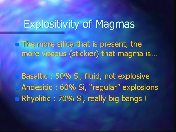 Explositivity of Magmas n The more silica that is present, the more viscous (stickier)