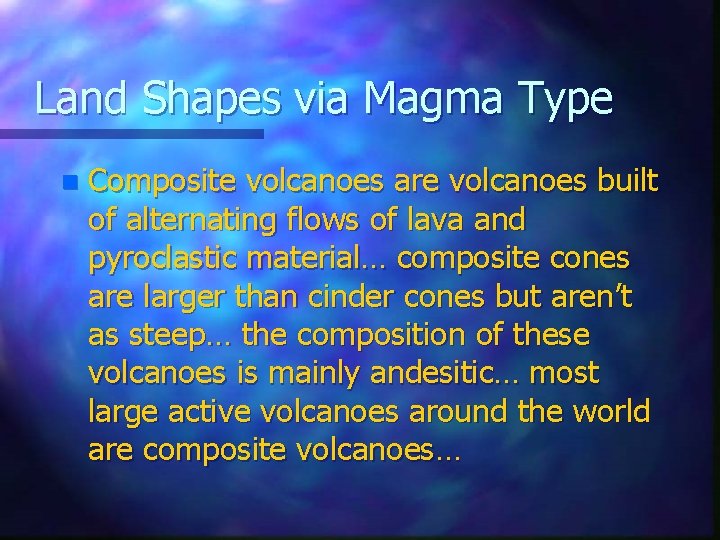 Land Shapes via Magma Type n Composite volcanoes are volcanoes built of alternating flows