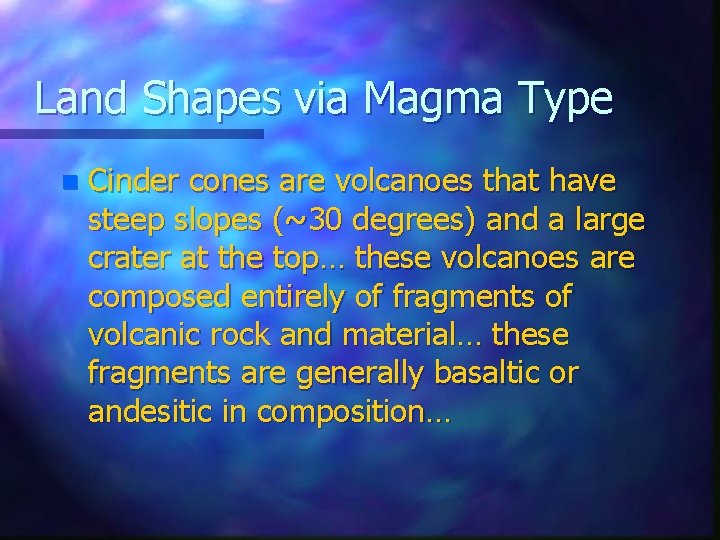 Land Shapes via Magma Type n Cinder cones are volcanoes that have steep slopes