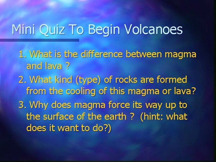 Mini Quiz To Begin Volcanoes 1. What is the difference between magma and lava