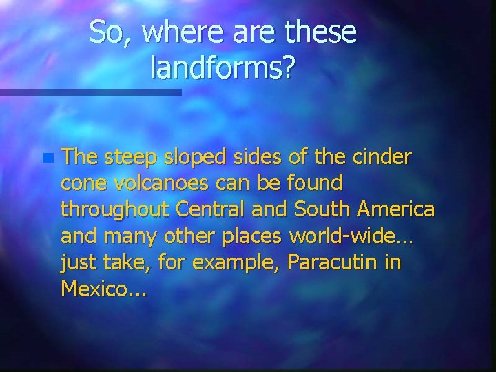 So, where are these landforms? n The steep sloped sides of the cinder cone