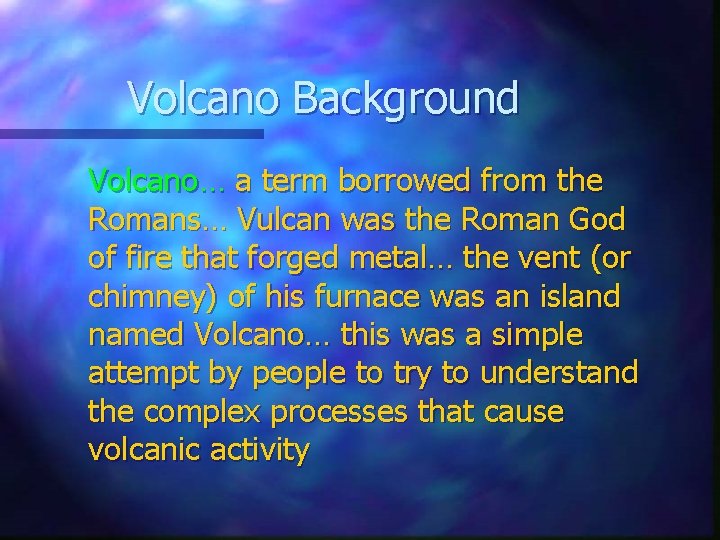 Volcano Background Volcano… a term borrowed from the Romans… Vulcan was the Roman God