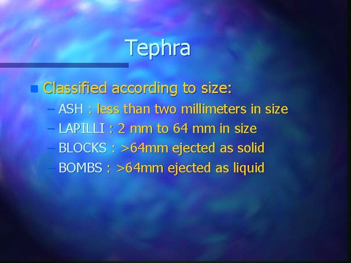 Tephra n Classified according to size: – ASH : less than two millimeters in