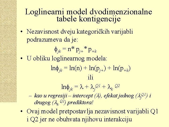 Loglinearni model dvodimenzionalne tabele kontigencije • Nezavisnost dveju kategoričkih varijabli podrazumeva da je: jk