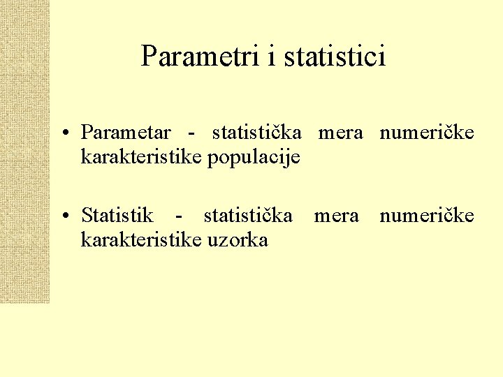 Parametri i statistici • Parametar - statistička mera numeričke karakteristike populacije • Statistik -