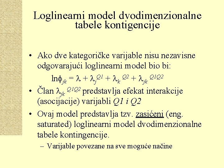 Loglinearni model dvodimenzionalne tabele kontigencije • Ako dve kategoričke varijable nisu nezavisne odgovarajući loglinearni