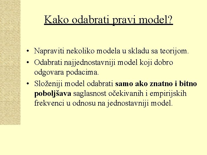 Kako odabrati pravi model? • Napraviti nekoliko modela u skladu sa teorijom. • Odabrati