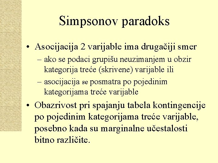 Simpsonov paradoks • Asocija 2 varijable ima drugačiji smer – ako se podaci grupišu