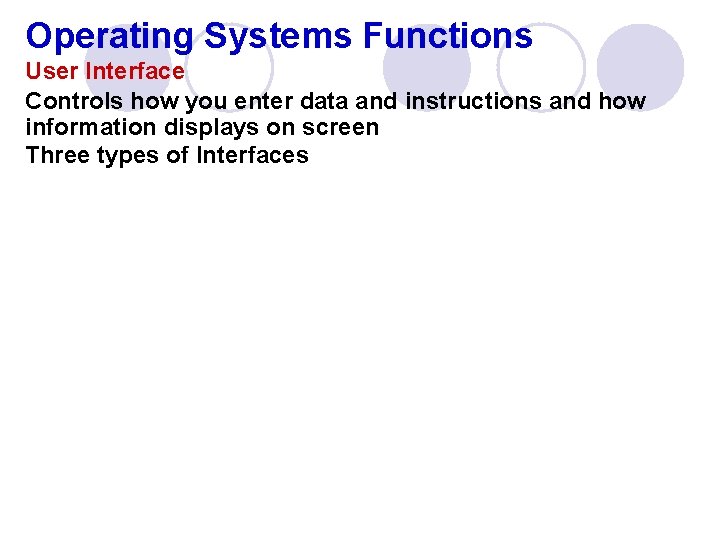 Operating Systems Functions User Interface Controls how you enter data and instructions and how