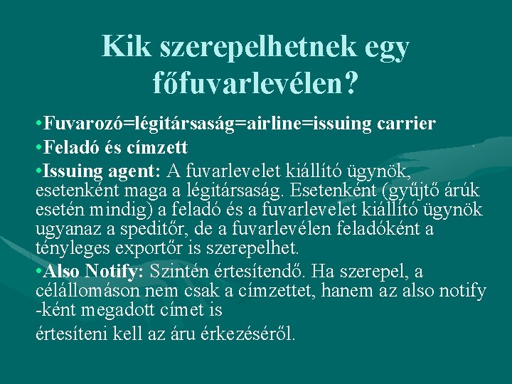 Kik szerepelhetnek egy főfuvarlevélen? • Fuvarozó=légitársaság=airline=issuing carrier • Feladó és címzett • Issuing agent: