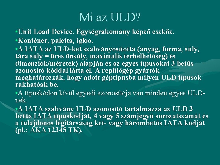 Mi az ULD? • Unit Load Device. Egységrakomány képző eszköz. • Konténer, paletta, igloo.
