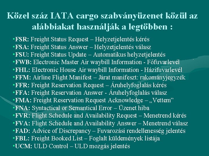 Közel száz IATA cargo szabványüzenet közül az alábbiakat használják a legtöbben : • FSR: