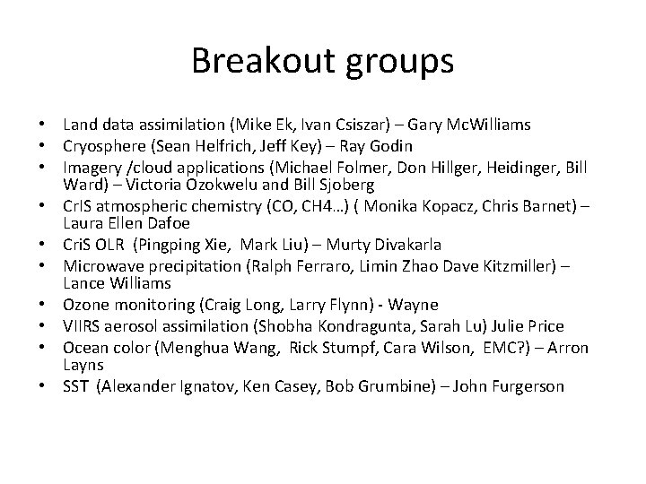 Breakout groups • Land data assimilation (Mike Ek, Ivan Csiszar) – Gary Mc. Williams