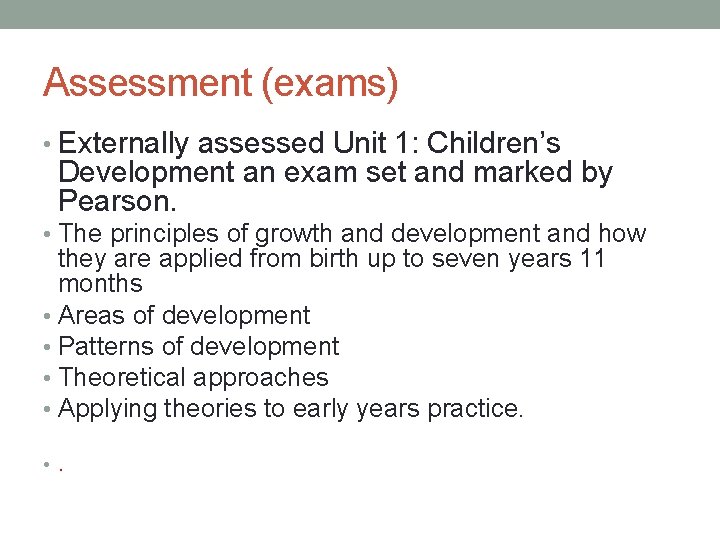 Assessment (exams) • Externally assessed Unit 1: Children’s Development an exam set and marked