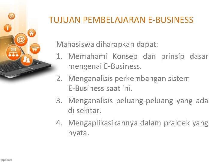 TUJUAN PEMBELAJARAN E-BUSINESS Mahasiswa diharapkan dapat: 1. Memahami Konsep dan prinsip dasar mengenai E-Business.