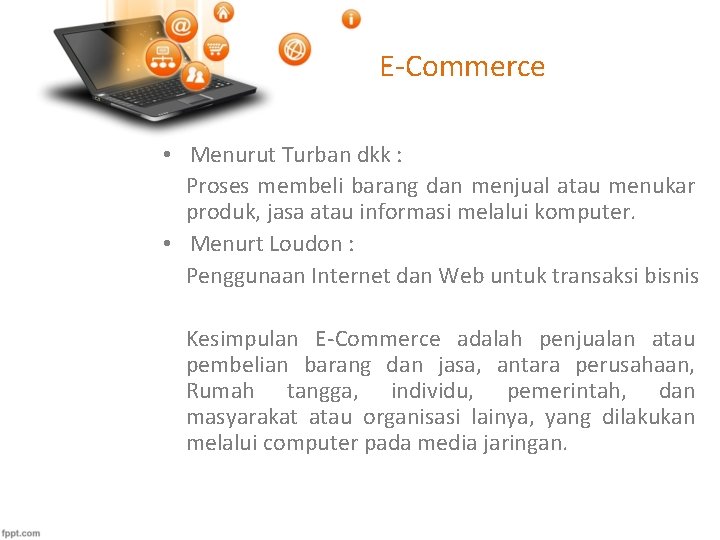 E-Commerce • Menurut Turban dkk : Proses membeli barang dan menjual atau menukar produk,