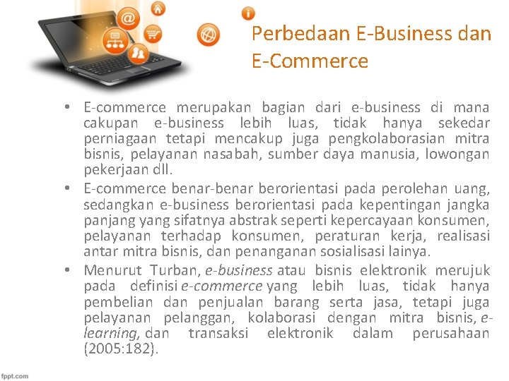 Perbedaan E-Business dan E-Commerce • E-commerce merupakan bagian dari e-business di mana cakupan e-business