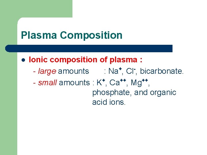 Plasma Composition l Ionic composition of plasma : - large amounts : Na+, Cl-,