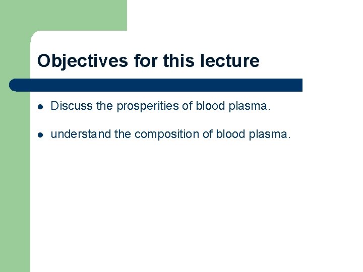 Objectives for this lecture l Discuss the prosperities of blood plasma. l understand the
