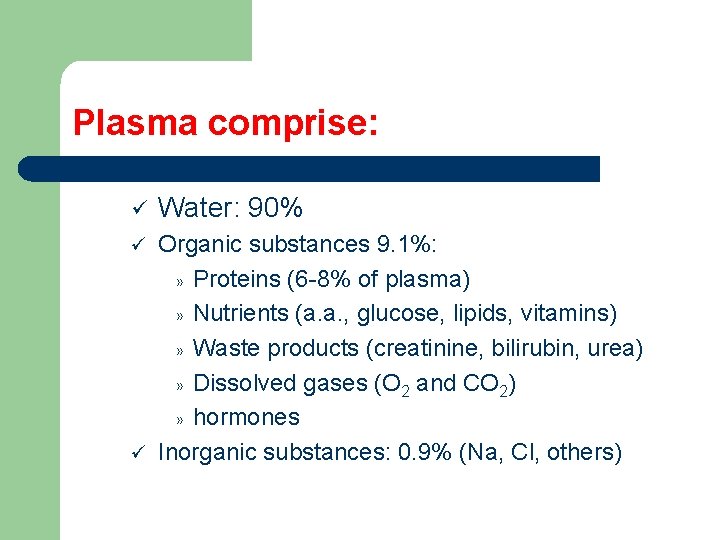 Plasma comprise: ü Water: 90% Organic substances 9. 1%: » Proteins (6 -8% of