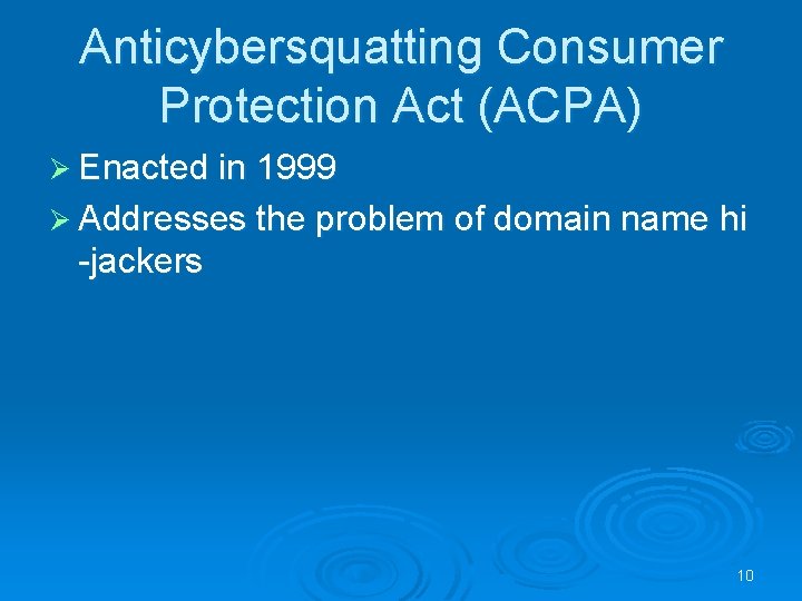 Anticybersquatting Consumer Protection Act (ACPA) Ø Enacted in 1999 Ø Addresses the problem of