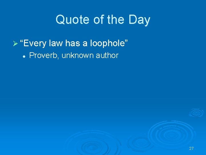 Quote of the Day Ø “Every law has a loophole” l Proverb, unknown author