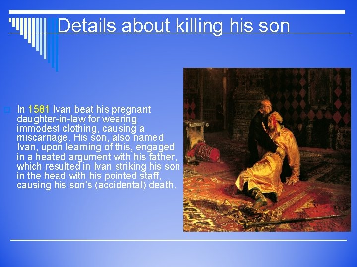 Details about killing his son o In 1581 Ivan beat his pregnant daughter-in-law for