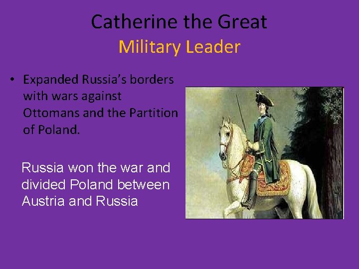 Catherine the Great Military Leader • Expanded Russia’s borders with wars against Ottomans and