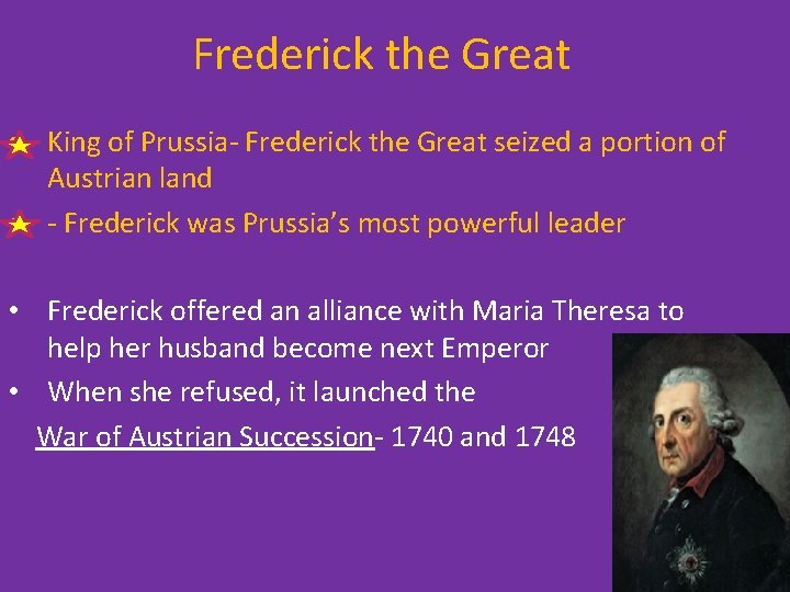 Frederick the Great • King of Prussia- Frederick the Great seized a portion of