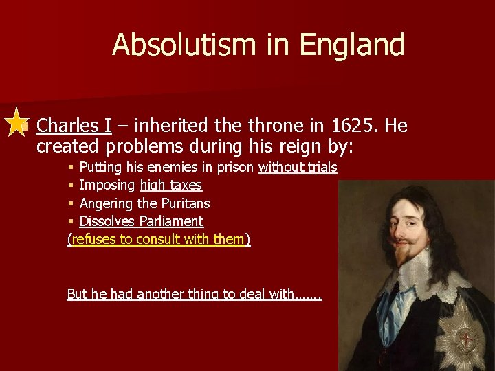 Absolutism in England n Charles I – inherited the throne in 1625. He created