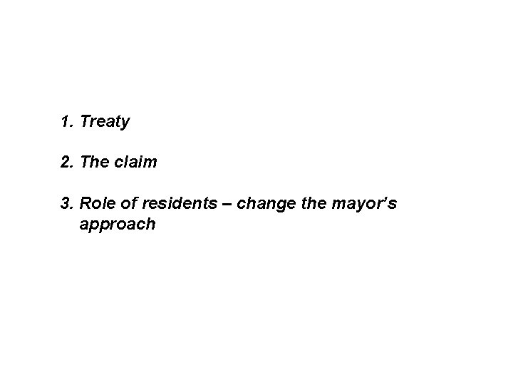 1. Treaty 2. The claim 3. Role of residents – change the mayor’s approach