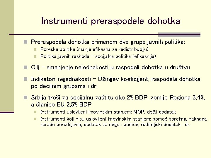 Instrumenti preraspodele dohotka n Preraspodela dohotka primenom dve grupe javnih politika: n n Poreska