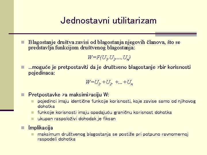 Jednostavni utilitarizam n Blagostanje društva zavisi od blagostanja njegovih članova, što se predstavlja funkcijom