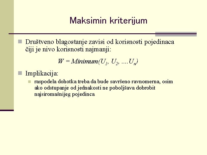 Maksimin kriterijum n Društveno blagostanje zavisi od korisnosti pojedinaca čiji je nivo korisnosti najmanji: