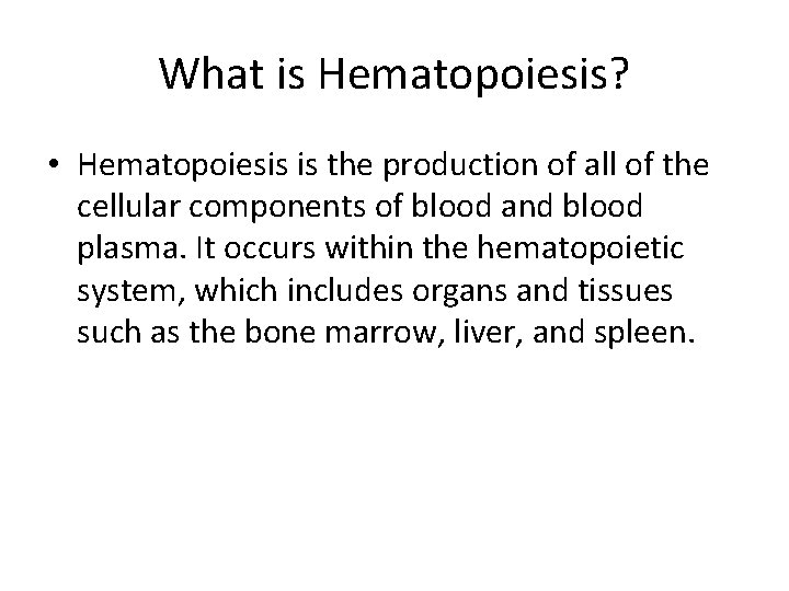 What is Hematopoiesis? • Hematopoiesis is the production of all of the cellular components