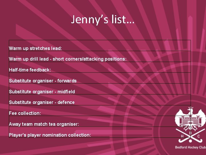 Jenny’s list… Warm up stretches lead: Warm up drill lead - short corners/attacking positions: