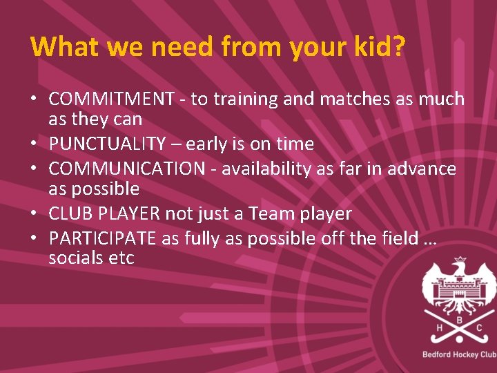 What we need from your kid? • COMMITMENT - to training and matches as