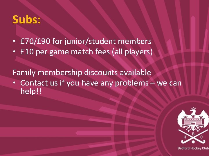 Subs: • £ 70/£ 90 for junior/student members • £ 10 per game match