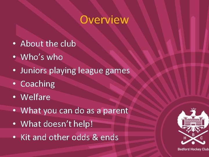 Overview • • About the club Who’s who Juniors playing league games Coaching Welfare
