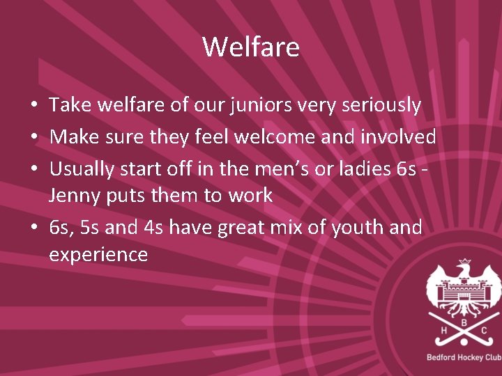 Welfare • Take welfare of our juniors very seriously • Make sure they feel