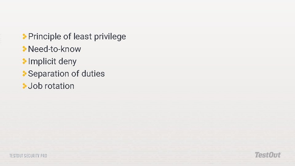 Principle of least privilege Need-to-know Implicit deny Separation of duties Job rotation TESTOUT SECURITY