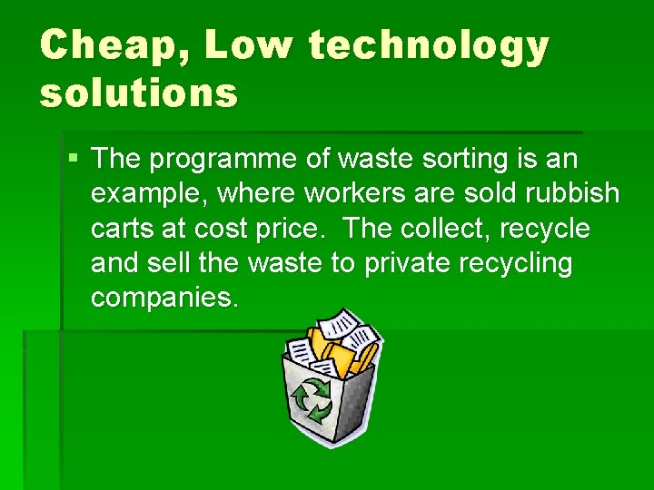 Cheap, Low technology solutions § The programme of waste sorting is an example, where Cheap, Low technology solutions § The programme of waste sorting is an example, where