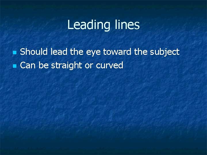 Leading lines n n Should lead the eye toward the subject Can be straight