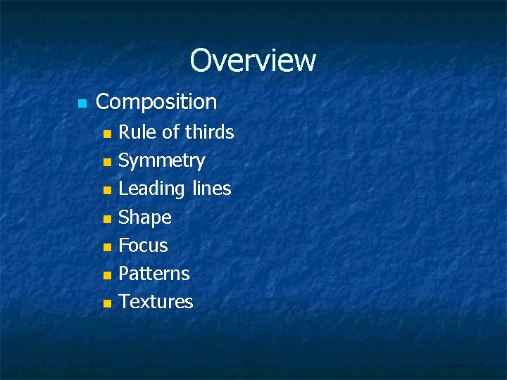 Overview n Composition Rule of thirds n Symmetry n Leading lines n Shape n