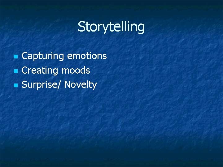 Storytelling n n n Capturing emotions Creating moods Surprise/ Novelty 