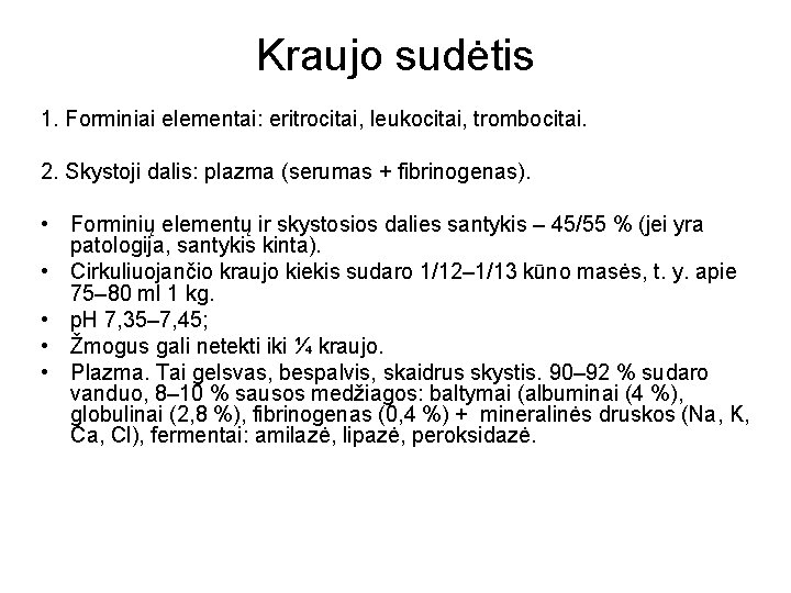 Kraujo sudėtis 1. Forminiai elementai: eritrocitai, leukocitai, trombocitai. 2. Skystoji dalis: plazma (serumas +