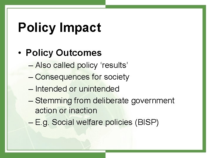Policy Impact • Policy Outcomes – Also called policy ‘results’ – Consequences for society