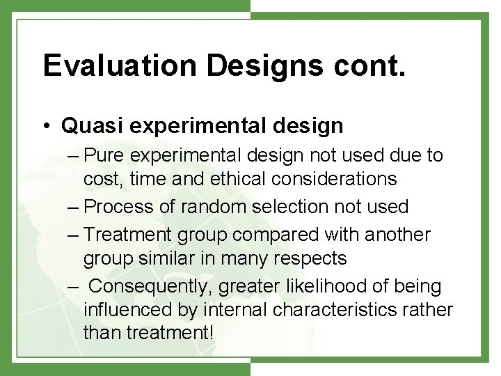 Evaluation Designs cont. • Quasi experimental design – Pure experimental design not used due