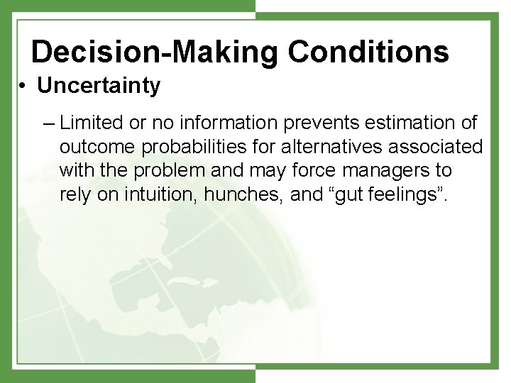 Decision-Making Conditions • Uncertainty – Limited or no information prevents estimation of outcome probabilities