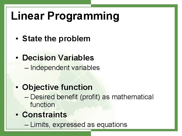 Linear Programming • State the problem • Decision Variables – Independent variables • Objective